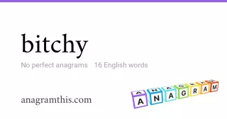 bitchy - 16 English anagrams