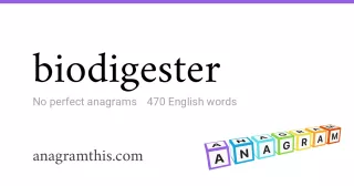 biodigester - 470 English anagrams