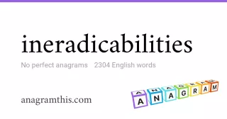 ineradicabilities - 2,304 English anagrams