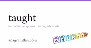 taught - 26 English anagrams