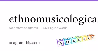 ethnomusicological - 3,532 English anagrams