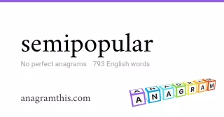 semipopular - 793 English anagrams