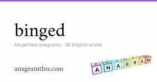 binged - 38 English anagrams