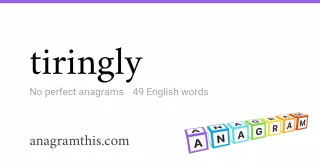 tiringly - 49 English anagrams