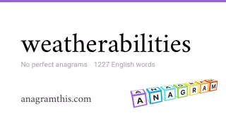 weatherabilities - 1,227 English anagrams