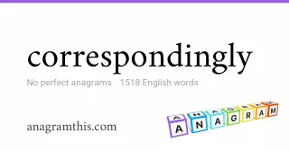 correspondingly - 1,518 English anagrams