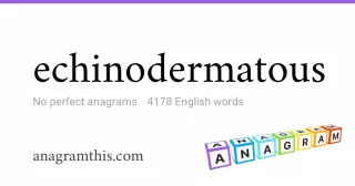 echinodermatous - 4,178 English anagrams