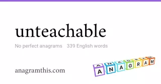 unteachable - 339 English anagrams