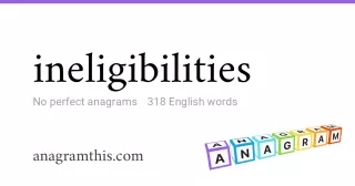 ineligibilities - 318 English anagrams