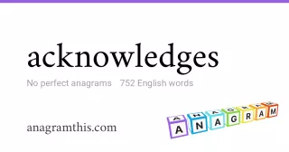 acknowledges - 752 English anagrams