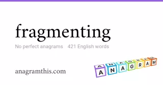 fragmenting - 421 English anagrams