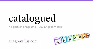 catalogued - 259 English anagrams