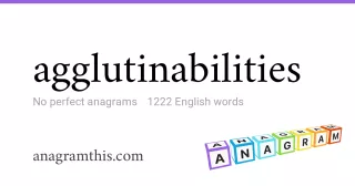 agglutinabilities - 1,222 English anagrams