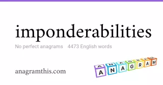 imponderabilities - 4,473 English anagrams