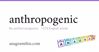 anthropogenic - 1,274 English anagrams