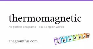 thermomagnetic - 1,481 English anagrams