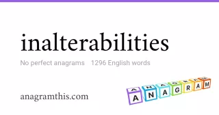 inalterabilities - 1,296 English anagrams