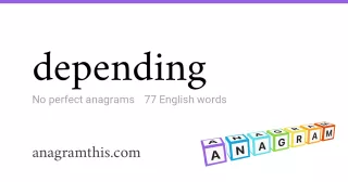 depending - 77 English anagrams