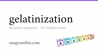 gelatinization - 477 English anagrams