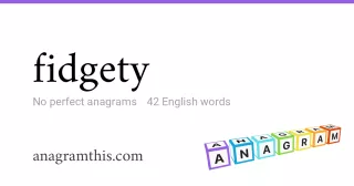 fidgety - 42 English anagrams