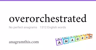 overorchestrated - 1,312 English anagrams