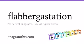 flabbergastation - 2,504 English anagrams