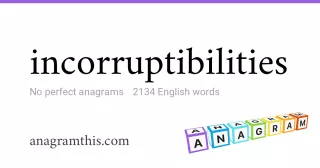 incorruptibilities - 2,134 English anagrams