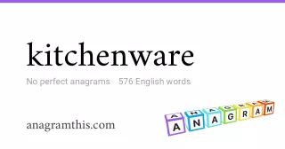 kitchenware - 576 English anagrams