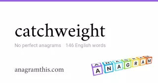 catchweight - 146 English anagrams