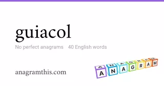 guiacol - 40 English anagrams