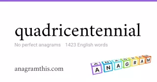 quadricentennial - 1,423 English anagrams