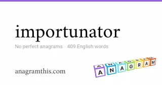 importunator - 409 English anagrams