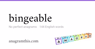 bingeable - 144 English anagrams
