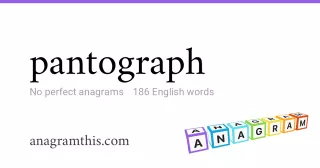 pantograph - 186 English anagrams