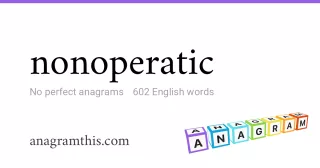 nonoperatic - 602 English anagrams