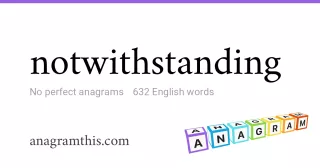 notwithstanding - 632 English anagrams