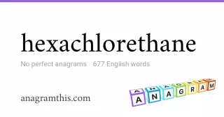 hexachlorethane - 677 English anagrams