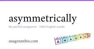 asymmetrically - 1,003 English anagrams