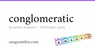 conglomeratic - 1,394 English anagrams