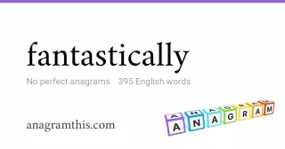 fantastically - 395 English anagrams