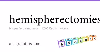 hemispherectomies - 1,266 English anagrams