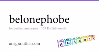 belonephobe - 107 English anagrams