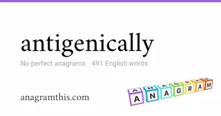 antigenically - 491 English anagrams