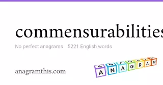 commensurabilities - 5,221 English anagrams