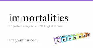 immortalities - 831 English anagrams