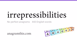 irrepressibilities - 443 English anagrams