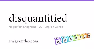 disquantitied - 391 English anagrams