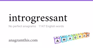 introgressant - 1,147 English anagrams