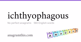 ichthyophagous - 580 English anagrams