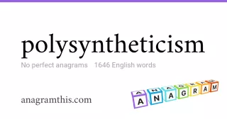 polysyntheticism - 1,646 English anagrams